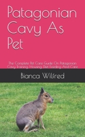 Patagonian Cavy As Pet: The Complete Pet Care Guide On Patagonian Cavy Training, Housing, Diet Feeding And Care B08C94RMR5 Book Cover