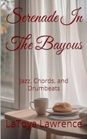 Serenade In The Bayous: Jazz, Chords, and Drumbeats B0FLW2MRQF Book Cover