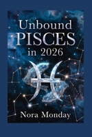 Unbound Pisces in 2026: A Spiritual Astrology Guide to Your Year of Transformation B0GR9DNH1V Book Cover