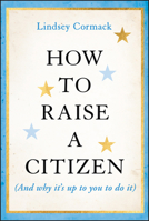 How to Raise a Citizen (and Why It's Up to You to Do It) 1394278705 Book Cover