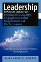 Leadership Behavior Impact on Employee's Loyalty, Engagement and Organizational Performance: Leadership Behavior and Employee Perception of the Organi 1452043515 Book Cover