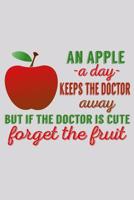 An Apple A Day Keeps The Doctor Away But If The Doctor Is Cute Forget The Fruit: Funny Life Moments Journal and Notebook for Boys Girls Men and Women of All Ages. Lined Paper Note Book. 1082800384 Book Cover