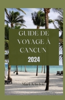 GUIDE DE VOYAGE À CANCUN 2024: L'expérience essentielle et complète de Cancún:découvrez l'histoire vibrante,les joyaux cachés et le monument ... et les voyageurs chevronnés (French Edition) B0CQ3YZR56 Book Cover