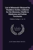 List of Mammals Obtained by Thaddeus Surber, Collector for the Museum, Chiefly in Oklahoma and Indian Territories: Fieldiana Zoology v.1, no. 16 137907083X Book Cover