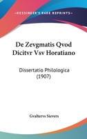 De Zevgmatis Qvod Dicitvr Vsv Horatiano: Dissertatio Philologica (1907) 116041596X Book Cover