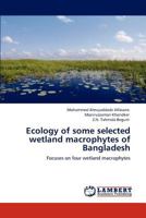 Ecology of some selected wetland macrophytes of Bangladesh: Focuses on four wetland macrophytes 3846533173 Book Cover