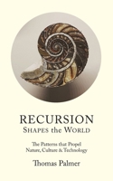 Recursion Shapes the World: The Patterns that Propel Nature, Culture & Technology B0GG69Q9RY Book Cover