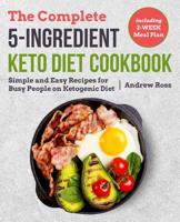 The Complete 5-Ingredient Keto Diet Cookbook: Simple and Easy Recipes for Busy People on Ketogenic Diet with 2-Week Meal Plan 179767000X Book Cover