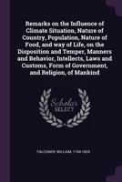Remarks On The Influence Of Climate, Situation, Nature Of Country, Population, Nature Of Food, And Way Of Live On The Disposition And Temper, Manners And Behaviour ... Of Mankind 1171028466 Book Cover