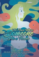 The Place Where Someone Ate a Flower: Sexuality of the Novel, Or, in Other Words, an Obsessive Study of the Phenomenon of Sexuality and the Nature of ... Within a Single Family over Two Generations 1984594877 Book Cover