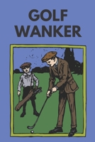 Golf wanker | Notebook: Golf gifts for golf lovers, men, women, boys and girls | Lined notebook/journal/diary/logbook/jotter 1701308541 Book Cover