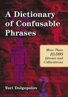 A Dictionary of Confusable Phrases: More Than 10,000 Idioms and Collocations 0786458550 Book Cover