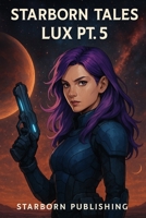 Starborn Tales: lux pt.5 B0FXV1M2L7 Book Cover