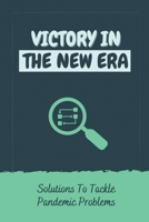 Victory In The New Era: Solutions To Tackle Pandemic Problems: Crises To Entrepreneurship B09CKWNK2M Book Cover