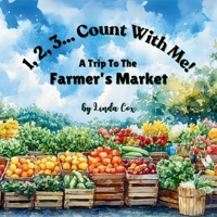 1, 2, 3, Count With Me: A Trip to the Farmer’s Market: A Fun Counting Book for Toddlers and Preschoolers Featuring Fresh Fruits, Vegetables, Breads, ... A Farmer’s Market Adventure for Kids Ages 2-5 B0DWT8HSN2 Book Cover