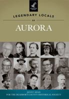 Legendary Locals of Aurora, Indiana 1467100579 Book Cover