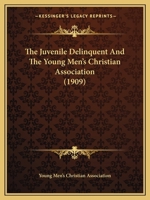 The Juvenile Delinquent And The Young Men's Christian Association (1909) 1164831321 Book Cover