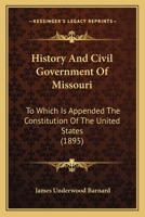 History and Civil Government of Missouri, to Which Is Appended the Constitution of the United States 1164671677 Book Cover