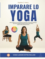 Imparare lo yoga: Guida completa con esercizi semplici di respirazione, stretching e meditazione per ritrovare equilibrio psicofisico, alleviare ansia ... seduti, video extra inclusi (Italian Edition) B0FFSG7ST3 Book Cover