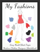 My Fashions Gray Model Sheet Pages Modern Clothes Designer Sketchbook: Future Fashion Professional Female Body Silhouette Templates Accessory ... & Glamour for Young lady Coloring Books) 1674022425 Book Cover