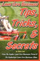 Lawn Care Business Tips, Tricks, & Secrets From The Gopher Lawn Care Business Forum & The GopherHaul Lawn Care Business Show.: The vast majority of ... will share with you what you need to know. 1456303554 Book Cover