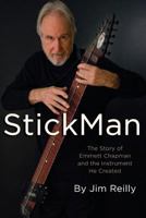 Stickman: The Story of Emmett Chapman and the Instrument He Created 0991872916 Book Cover