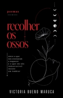 Recolher Os Ossos: entre o que nos ensinaram a esquecer e o que em nós - indestrutível - insiste em lembrar 6502115152 Book Cover