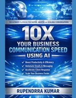 10X Your Business Communication Speed Using AI: The Ultimate Playbook for Faster, Smarter, and Scalable Conversations B0GXL3P12M Book Cover