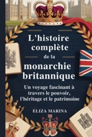 L'histoire complète de la monarchie britannique: Un voyage fascinant à travers le pouvoir, l'héritage et le patrimoine (French Edition) B0GXPHP9KD Book Cover