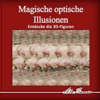 Magische optische Illusionen: Entdecke die 3D-Figuren, Band 2: Nutzen Sie Ihr magische Auge und entdecken Sie wunderschöne 3D-Figuren – und trainieren Sie dabei Ihre Wahrnehmung. (German Edition) B0HBXQJCTH Book Cover