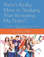 There’s Really More to Studying Than Reviewing My Notes?: A brief guide for children and teens with easy to implement strategies for success 1520331614 Book Cover