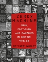 Zerox Machine: Punk, Post-Punk and Fanzines in Britain, 1976–1988 1789148596 Book Cover