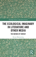 The Ecological Imaginary in Literature and Other Media: The Nature of Fantasy (Routledge Studies in Speculative Fiction) 1032733217 Book Cover