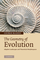 The Geometry of Evolution: Adaptive Landscapes and Theoretical Morphospaces 1107407494 Book Cover