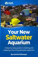 Your New Saltwater Aquarium: A Step By Step Guide To Creating and Keeping A Stunning Saltwater Aquarium 1497459311 Book Cover