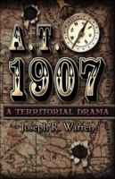 A.T. 1907: A Territorial Drama 1424169003 Book Cover