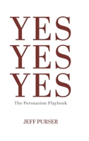Yes Yes Yes: The Persuasion Playbook 1834384869 Book Cover
