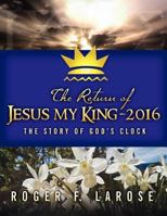 The Return of Jesus My King - 2016: The Story of God's Clock 061548347X Book Cover