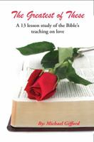 The Greatest of These Is Love: A 13 Lesson Study in the Bible's Teaching on Love 1620809613 Book Cover