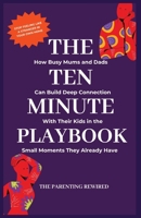 The 10-Minute Parent: How Busy Mums and Dads Can Build Deep Connection With Their Kids in the Small Moments They Already Have (The Parenting Rewired Book Series for Busy Dads & Mums) B0GW9Q1GG7 Book Cover