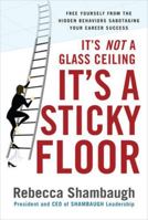 It's Not a Glass Ceiling, It's a Sticky Floor: Free Yourself From the Hidden Behaviors Sabotaging Your Career Success 0071493948 Book Cover