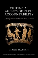 Victims as Agents of State Accountability: A Comparative and Normative Analysis (Oxford Monographs on Criminal Law and Justice) 0198885318 Book Cover