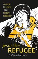 Jesus the Refugee: Ancient Injustice and Modern Solidarity 1506479367 Book Cover