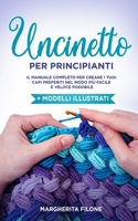 Uncinetto per principianti: Il Manuale Completo per Creare i tuoi capi preferiti nel Modo pi� Facile e Veloce possibile + Modelli Illustrati B08XNDNR21 Book Cover