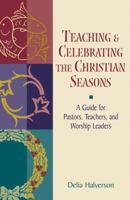 Teaching and Celebrating the Christian Seasons: A Guide for Pastors, Teachers, and Worship Leaders 0827236417 Book Cover