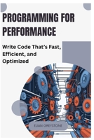 Programming for Performance: Write Code That’s Fast, Efficient, and Optimized B0FL2JRT9H Book Cover