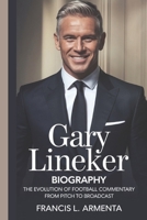 GARY LINEKER BIOGRAPHY: The Evolution of Football Commentary: From Pitch to Broadcast B0DW94RMP3 Book Cover