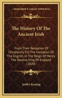 The History of the Ancient Irish from Their Reception of Christianity Till the Invitation of the English in the Reign of Henry the Second, Tr. from ... [Book 2] with Amendments [By D. O'connor]. 1017119775 Book Cover