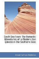 SOUTH SEA FOAM: The Romantic Adventures of a Modern Don Quixote in the Southern Seas 1596058455 Book Cover