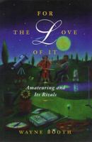For the Love of It: Amateuring and Its Rivals 0226065855 Book Cover